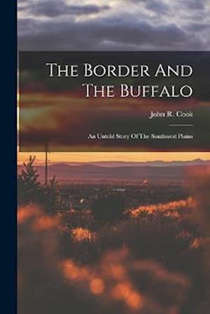 The Border And The Buffalo: An Untold Story Of The Southwest Plains