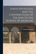 Jewish Physicians And The Contributions Of The Jews To The Science Of Medicine 