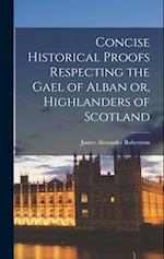 Concise Historical Proofs Respecting the Gael of Alban or, Highlanders of Scotland 