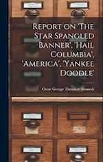 Report on 'The Star Spangled Banner', 'Hail Columbia', 'America', 'Yankee Doodle' 
