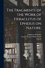 The Fragments of the Work of Heraclitus of Ephesus on Nature; 