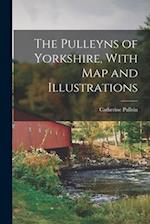 The Pulleyns of Yorkshire, With Map and Illustrations 