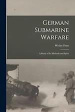 German Submarine Warfare: A Study of Its Methods and Spirit 