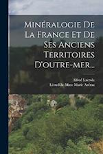 Minéralogie De La France Et De Ses Anciens Territoires D'outre-mer...
