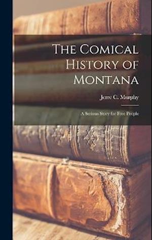 The Comical History of Montana: A Serious Story for Free People