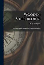 Wooden Shipbuilding: A Comprehensive Manual for Wooden Shipbuilders 