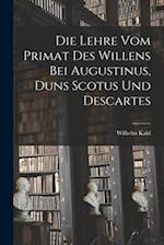 Die Lehre vom Primat des Willens bei Augustinus, Duns Scotus und Descartes 