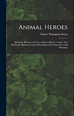 Animal Heroes: Being the Histories of a Cat, a Dog, a Pigeon, a Lynx, Two Wolves & a Reindeer and in Elucidation of the Same Over 200 Drawings 