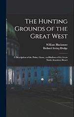 The Hunting Grounds of the Great West: A Description of the Plains, Game, and Indians of the Great North American Desert 