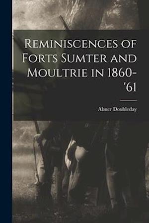 Reminiscences of Forts Sumter and Moultrie in 1860-'61