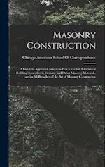 Masonry Construction: A Guide to Approved American Practice in the Selection of Building Stone, Brick, Cement, and Other Masonry Materials, and in All