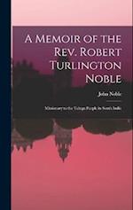 A Memoir of the Rev. Robert Turlington Noble: Missionary to the Telugu People in South India 