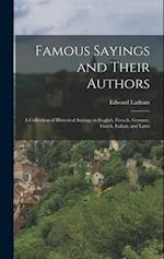 Famous Sayings and Their Authors: A Collection of Historical Sayings in English, French, German, Greek, Italian, and Latin 