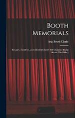 Booth Memorials: Passages, Incidents, and Anecdotes in the Life of Junius Brutus Booth (The Elder.) 