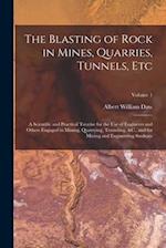 The Blasting of Rock in Mines, Quarries, Tunnels, Etc: A Scientific and Practical Treatise for the Use of Engineers and Others Engaged in Mining, Quar