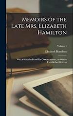 Memoirs of the Late Mrs. Elizabeth Hamilton: With a Selection From Her Correspondence, and Other Unpublished Writings; Volume 1 