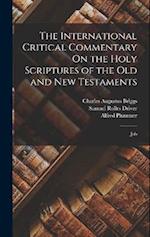 The International Critical Commentary On the Holy Scriptures of the Old and New Testaments: Job 
