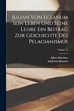 Julian Von Eclanum Sein Leben Und Seine Lehre Ein Beitrag Zur Geschichte Des Pelagianismus; Volume 15