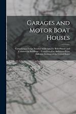 Garages and Motor Boat Houses: Comprising a Large Number of Designs for Both Private and Commercial Buildings ... Contributed by Architects From Diffe