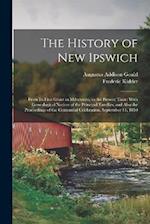 The History of New Ipswich: From Its First Grant in Mdccxxxvi, to the Present Time: With Genealogical Notices of the Principal Families, and Also the 