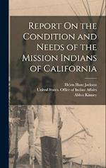 Report On the Condition and Needs of the Mission Indians of California 