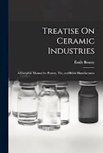 Treatise On Ceramic Industries: A Complete Manual for Pottery, Tile, and Brick Manufacturers 
