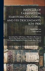 John Lee of Farmington, Hartford Co., Conn. and his Descendants, 1634-1900: Containing Over 4,000 Names ; With Much Miscellaneous History of the Famil