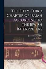 The Fifty-Third Chapter of Isaiah According to the Jewish Interpreters 
