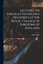 Lectures On Surgical Pathology Delivered at the Royal College of Surgeons of England 