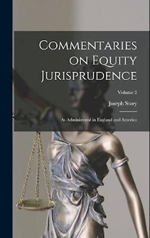 Commentaries on Equity Jurisprudence: As Administered in England and America; Volume 2