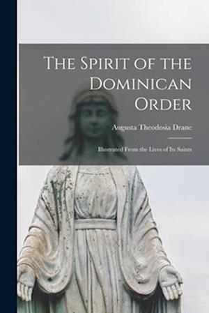 The Spirit of the Dominican Order: Illustrated From the Lives of its Saints