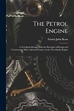 The Petrol Engine; a Text-book Dealing With the Principles of Design and Construction, With a Special Chapter on the Two-stroke Engine 