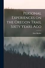 Personal Experiences on the Oregon Trail Sixty Years Ago 