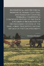 Biographical and Historical Memoirs of Adams, Clay, Hall and Hamilton Counties, Nebraska, Comprising a Condensed History of the State, a Number of Bio