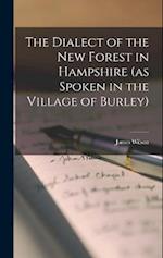 The Dialect of the New Forest in Hampshire (as Spoken in the Village of Burley) 