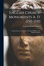 English Church Monuments A. D. 1150-1550; an Introduction to the Study of Tombs & Effigies of the Mediaeval Period 