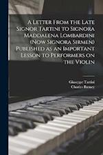 A Letter From the Late Signor Tartini to Signora Maddalena Lombardini (now Signora Sirmen) Published as an Important Lesson to Performers on the Violi