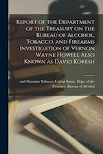 Report of the Department of the Treasury on the Bureau of Alcohol, Tobacco, and Firearms Investigation of Vernon Wayne Howell Also Known as David Kore