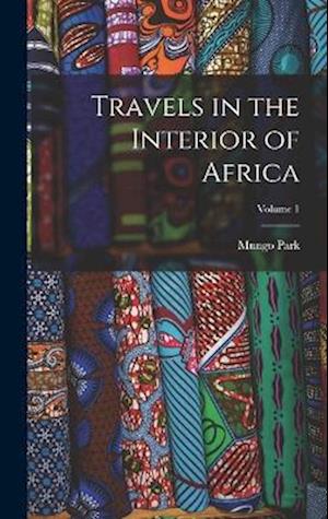 Travels in the Interior of Africa; Volume 1
