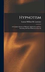 Hypnotism: A Complete System of Method, Application and Use, Including All That is Known in the Art 