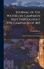 Journal of the Waterloo Campaign Kept Throughout the Campaign of 1815: Kept Throughout the Campaign 
