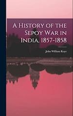 A History of the Sepoy War in India, 1857-1858 
