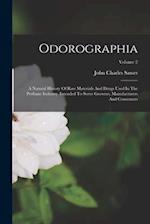 Odorographia: A Natural History Of Raw Materials And Drugs Used In The Perfume Industry. Intended To Serve Growers, Manufacturers And Consumers; Volum