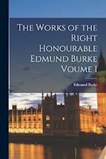 The Works of the Right Honourable Edmund Burke Voume I 