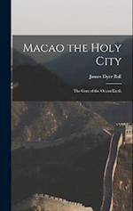 Macao the Holy City: The Gem of the Orient Earth 