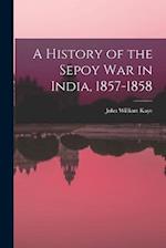 A History of the Sepoy War in India, 1857-1858 