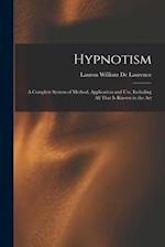 Hypnotism: A Complete System of Method, Application and Use, Including All That is Known in the Art 