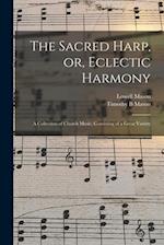 The Sacred Harp, or, Eclectic Harmony: A Collection of Church Music, Consisting of a Great Variety 