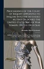 Proceedings of the Court of Inquiry Appointed to Inquire Into the Intended Mutiny On Board the United States Brig of War Somers, On the High Seas: Hel