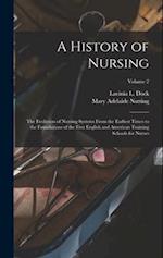 A History of Nursing: The Evolution of Nursing Systems From the Earliest Times to the Foundations of the First English and American Training Schools f